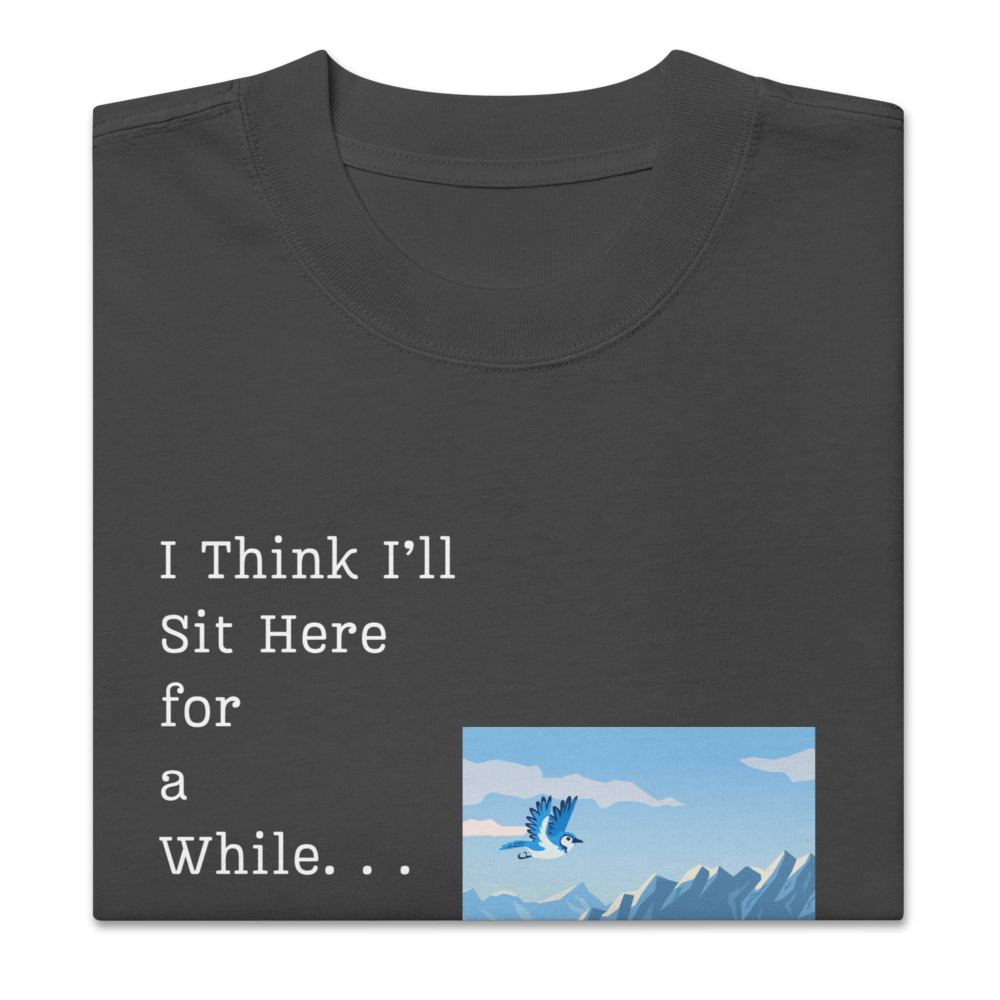 Oversized faded t-shirt - I Think I'll Sit Here For a While. . .